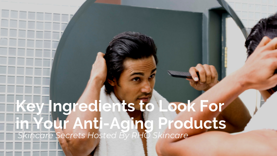 Key Ingredients to Look For in Your Anti-Aging Products
